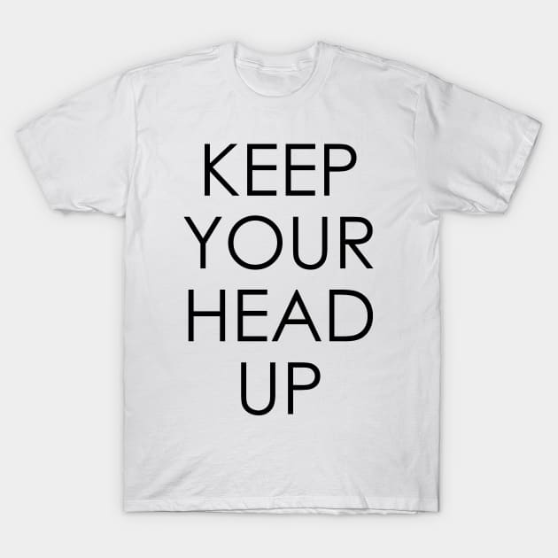 Keep Your Head Up T-Shirt by Oyeplot